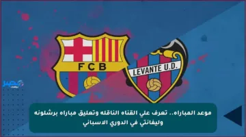 موعد المباراة.. تعرف على القناة الناقلة وتعليق مباراة برشلونة وليفانتي في الدوري الإسباني